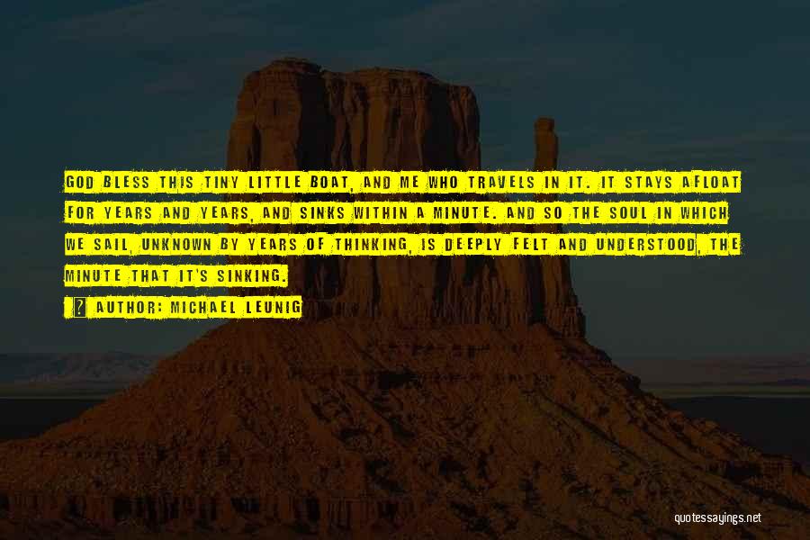 Michael Leunig Quotes: God Bless This Tiny Little Boat, And Me Who Travels In It. It Stays Afloat For Years And Years, And