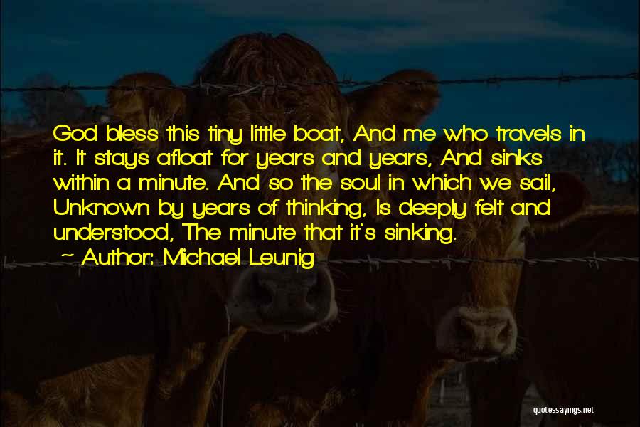 Michael Leunig Quotes: God Bless This Tiny Little Boat, And Me Who Travels In It. It Stays Afloat For Years And Years, And