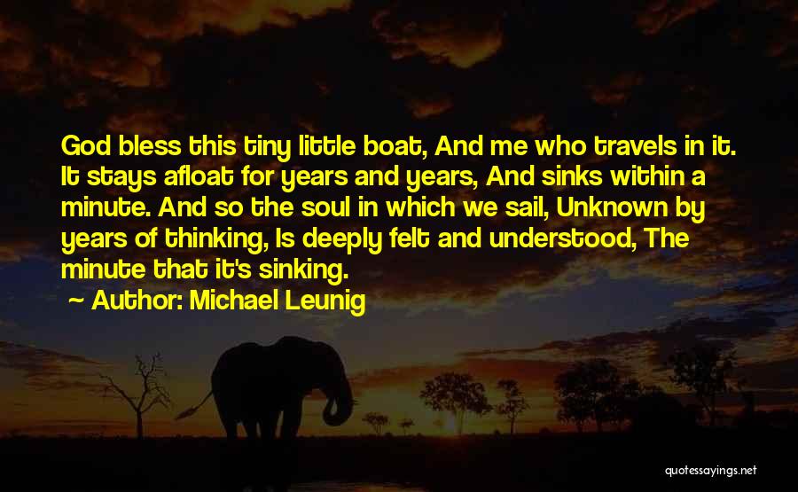 Michael Leunig Quotes: God Bless This Tiny Little Boat, And Me Who Travels In It. It Stays Afloat For Years And Years, And