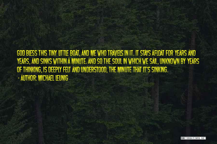 Michael Leunig Quotes: God Bless This Tiny Little Boat, And Me Who Travels In It. It Stays Afloat For Years And Years, And