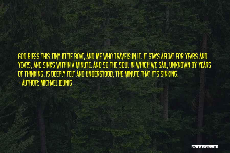 Michael Leunig Quotes: God Bless This Tiny Little Boat, And Me Who Travels In It. It Stays Afloat For Years And Years, And