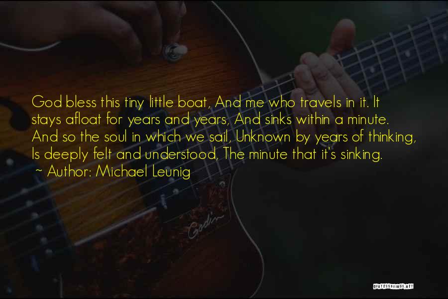 Michael Leunig Quotes: God Bless This Tiny Little Boat, And Me Who Travels In It. It Stays Afloat For Years And Years, And
