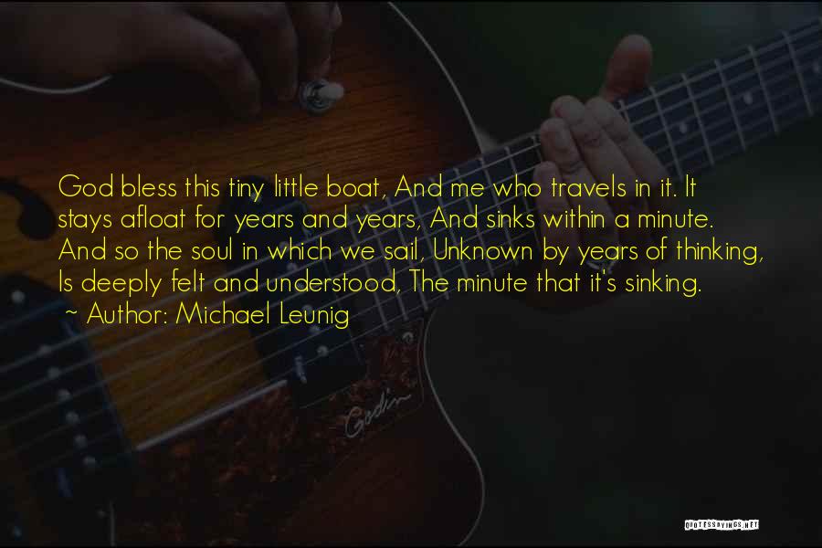 Michael Leunig Quotes: God Bless This Tiny Little Boat, And Me Who Travels In It. It Stays Afloat For Years And Years, And