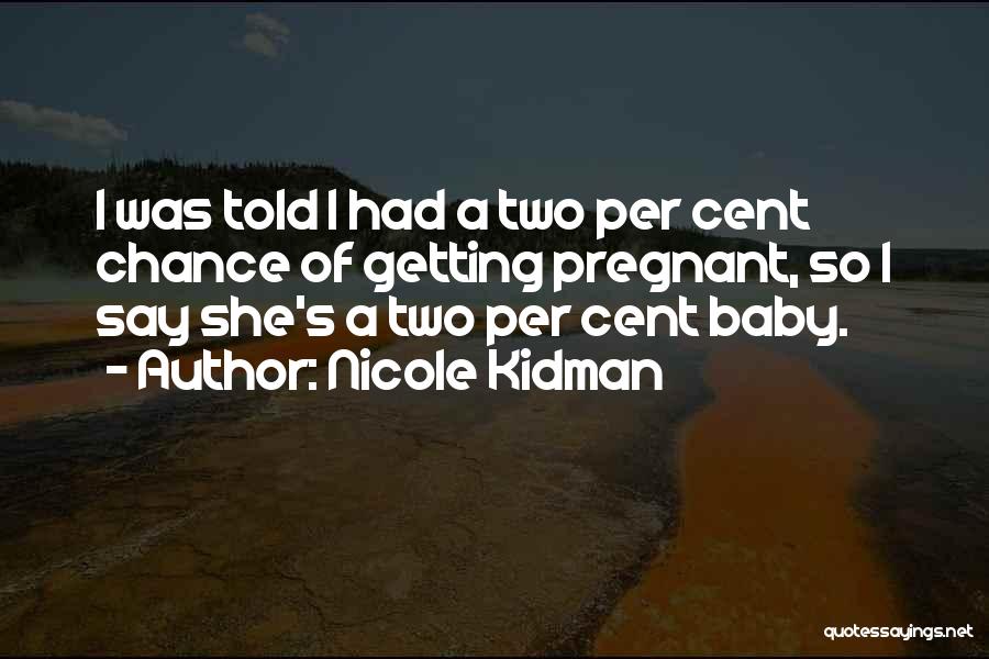 Nicole Kidman Quotes: I Was Told I Had A Two Per Cent Chance Of Getting Pregnant, So I Say She's A Two Per