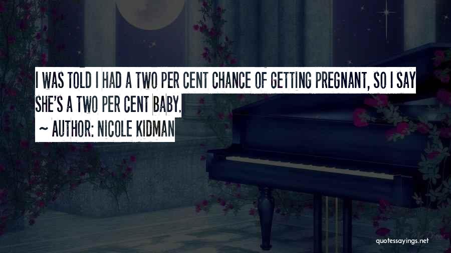 Nicole Kidman Quotes: I Was Told I Had A Two Per Cent Chance Of Getting Pregnant, So I Say She's A Two Per