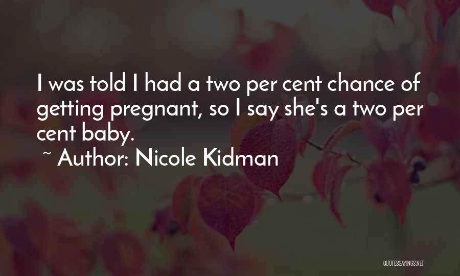 Nicole Kidman Quotes: I Was Told I Had A Two Per Cent Chance Of Getting Pregnant, So I Say She's A Two Per