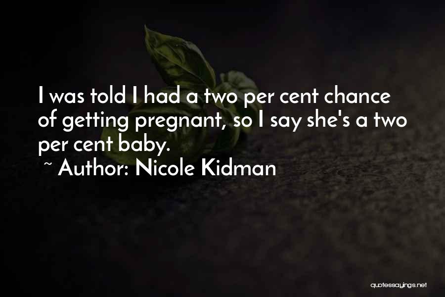 Nicole Kidman Quotes: I Was Told I Had A Two Per Cent Chance Of Getting Pregnant, So I Say She's A Two Per