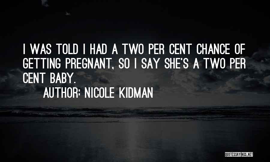 Nicole Kidman Quotes: I Was Told I Had A Two Per Cent Chance Of Getting Pregnant, So I Say She's A Two Per