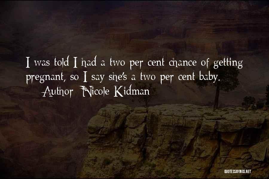 Nicole Kidman Quotes: I Was Told I Had A Two Per Cent Chance Of Getting Pregnant, So I Say She's A Two Per