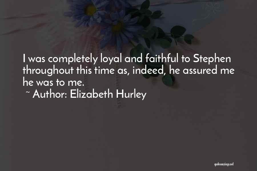 Elizabeth Hurley Quotes: I Was Completely Loyal And Faithful To Stephen Throughout This Time As, Indeed, He Assured Me He Was To Me.