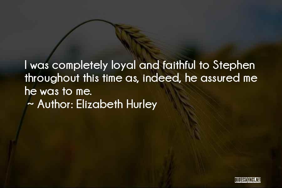 Elizabeth Hurley Quotes: I Was Completely Loyal And Faithful To Stephen Throughout This Time As, Indeed, He Assured Me He Was To Me.