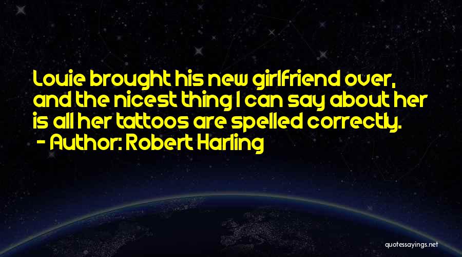Robert Harling Quotes: Louie Brought His New Girlfriend Over, And The Nicest Thing I Can Say About Her Is All Her Tattoos Are