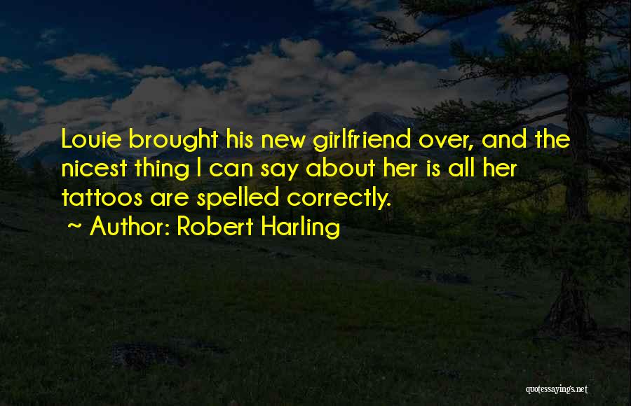 Robert Harling Quotes: Louie Brought His New Girlfriend Over, And The Nicest Thing I Can Say About Her Is All Her Tattoos Are
