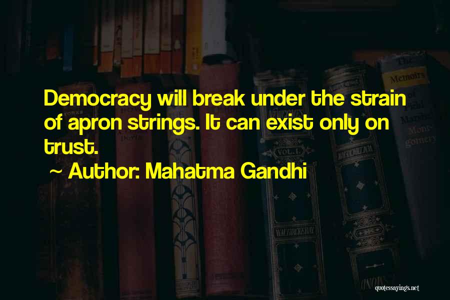 Mahatma Gandhi Quotes: Democracy Will Break Under The Strain Of Apron Strings. It Can Exist Only On Trust.