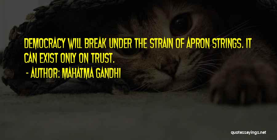 Mahatma Gandhi Quotes: Democracy Will Break Under The Strain Of Apron Strings. It Can Exist Only On Trust.