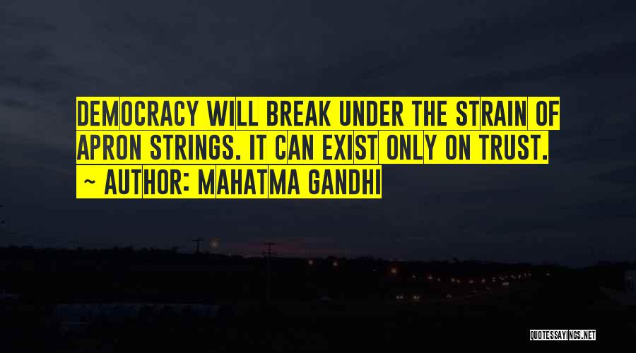 Mahatma Gandhi Quotes: Democracy Will Break Under The Strain Of Apron Strings. It Can Exist Only On Trust.