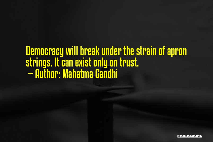 Mahatma Gandhi Quotes: Democracy Will Break Under The Strain Of Apron Strings. It Can Exist Only On Trust.