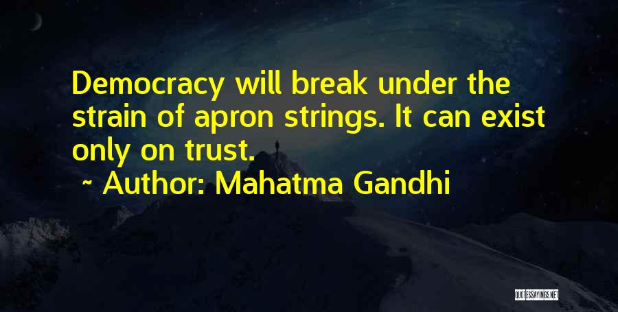 Mahatma Gandhi Quotes: Democracy Will Break Under The Strain Of Apron Strings. It Can Exist Only On Trust.