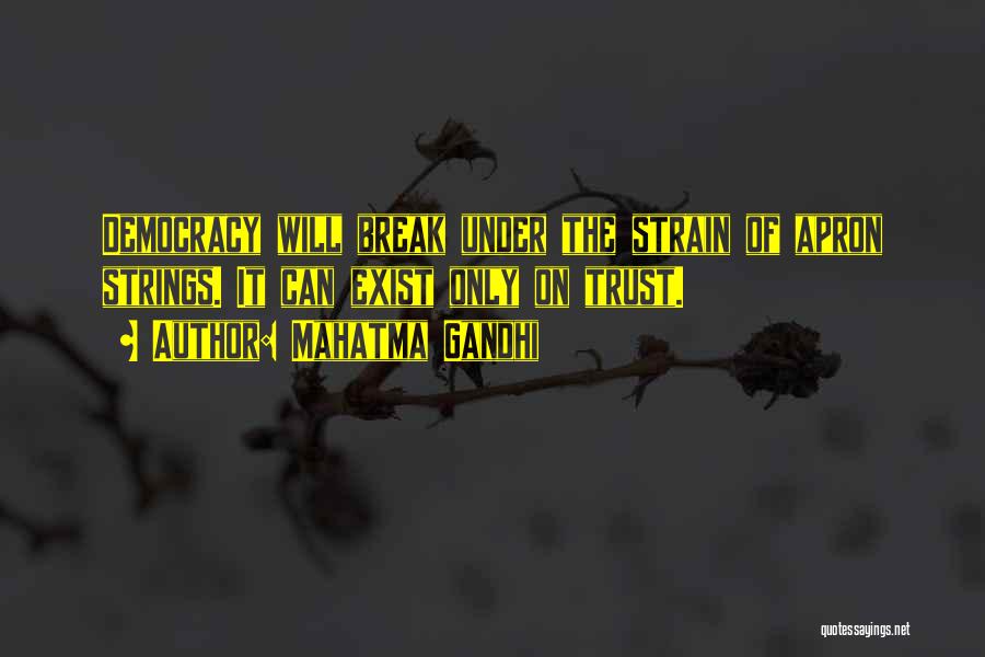 Mahatma Gandhi Quotes: Democracy Will Break Under The Strain Of Apron Strings. It Can Exist Only On Trust.