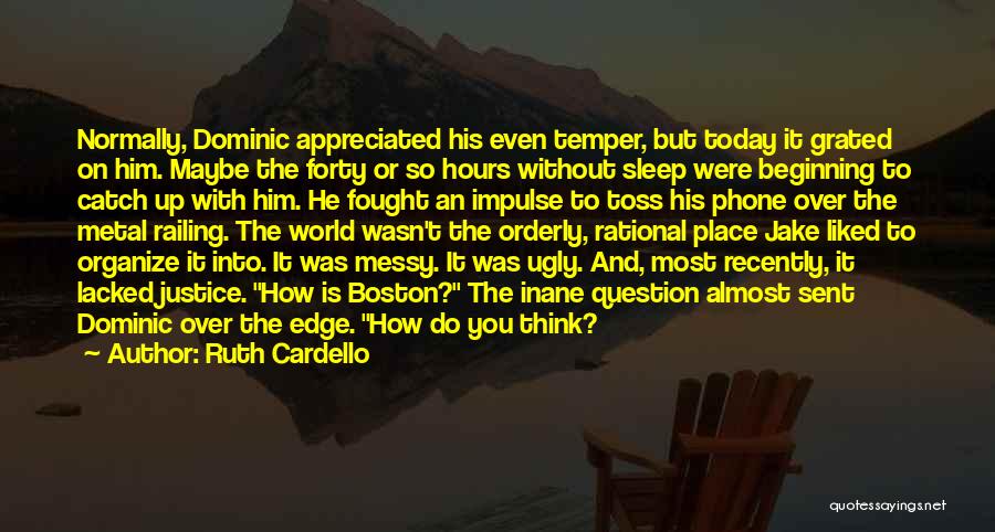 Ruth Cardello Quotes: Normally, Dominic Appreciated His Even Temper, But Today It Grated On Him. Maybe The Forty Or So Hours Without Sleep