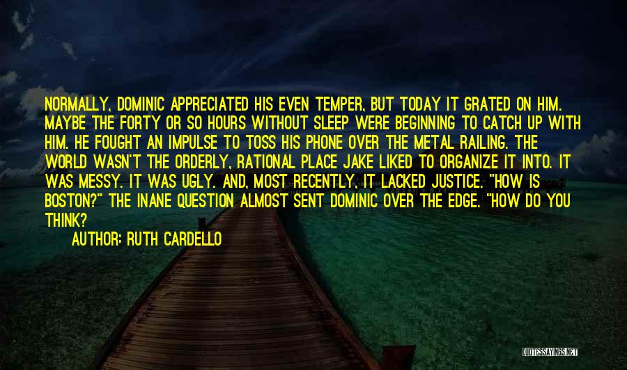 Ruth Cardello Quotes: Normally, Dominic Appreciated His Even Temper, But Today It Grated On Him. Maybe The Forty Or So Hours Without Sleep