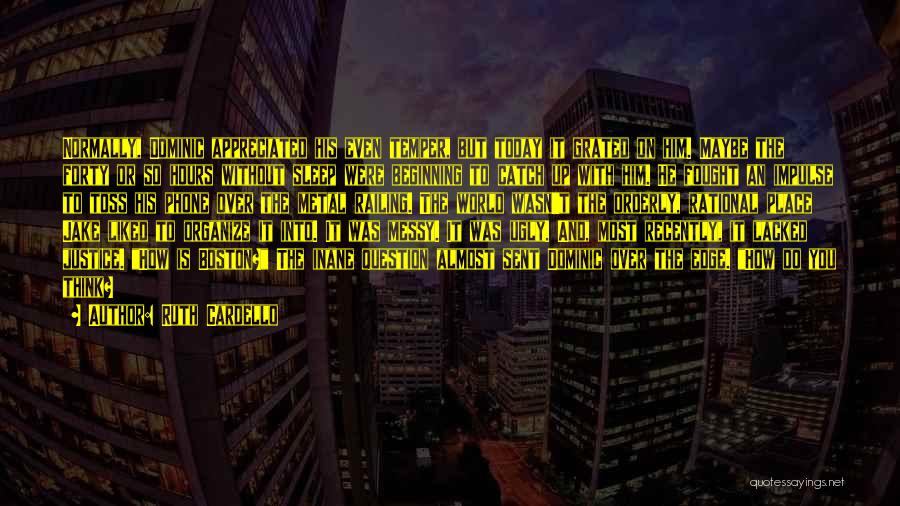 Ruth Cardello Quotes: Normally, Dominic Appreciated His Even Temper, But Today It Grated On Him. Maybe The Forty Or So Hours Without Sleep