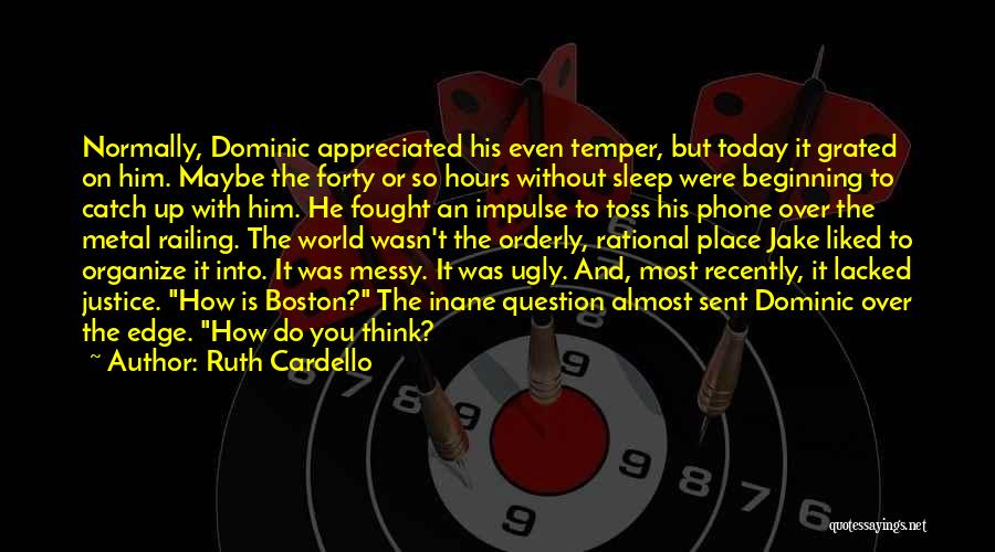 Ruth Cardello Quotes: Normally, Dominic Appreciated His Even Temper, But Today It Grated On Him. Maybe The Forty Or So Hours Without Sleep