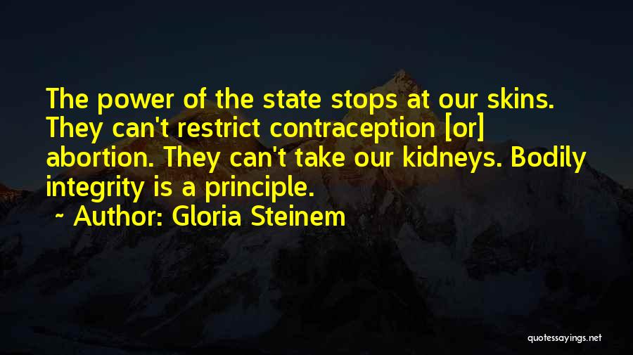 Gloria Steinem Quotes: The Power Of The State Stops At Our Skins. They Can't Restrict Contraception [or] Abortion. They Can't Take Our Kidneys.