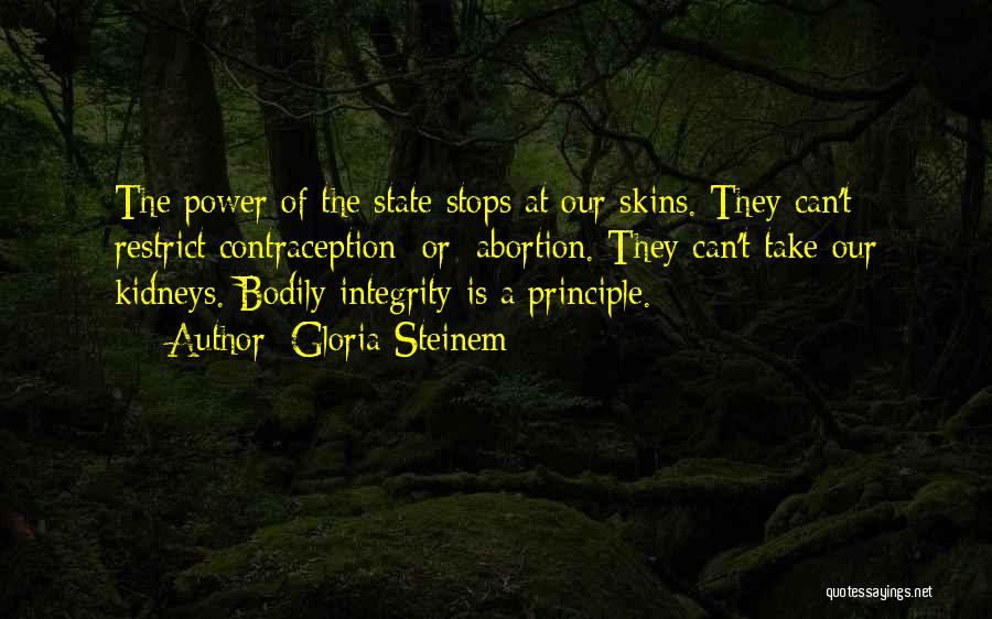 Gloria Steinem Quotes: The Power Of The State Stops At Our Skins. They Can't Restrict Contraception [or] Abortion. They Can't Take Our Kidneys.