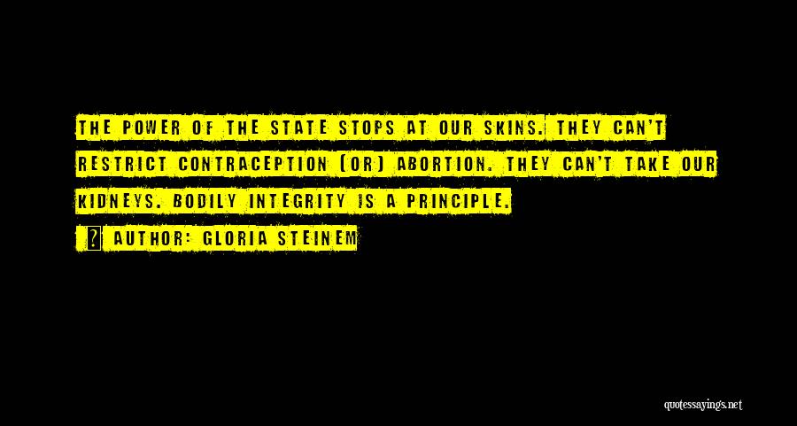 Gloria Steinem Quotes: The Power Of The State Stops At Our Skins. They Can't Restrict Contraception [or] Abortion. They Can't Take Our Kidneys.