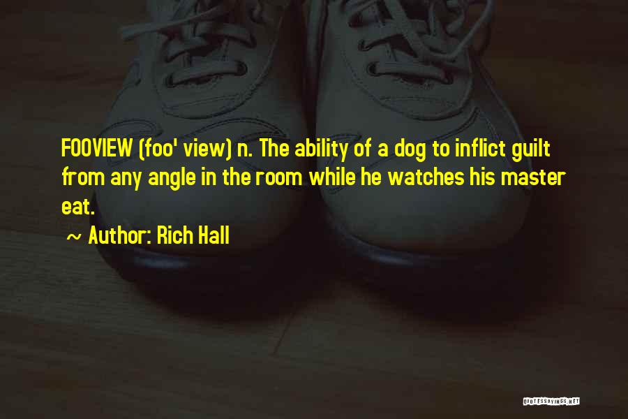 Rich Hall Quotes: Fooview (foo' View) N. The Ability Of A Dog To Inflict Guilt From Any Angle In The Room While He