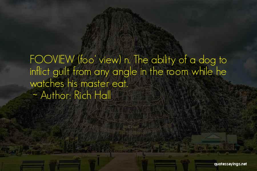 Rich Hall Quotes: Fooview (foo' View) N. The Ability Of A Dog To Inflict Guilt From Any Angle In The Room While He