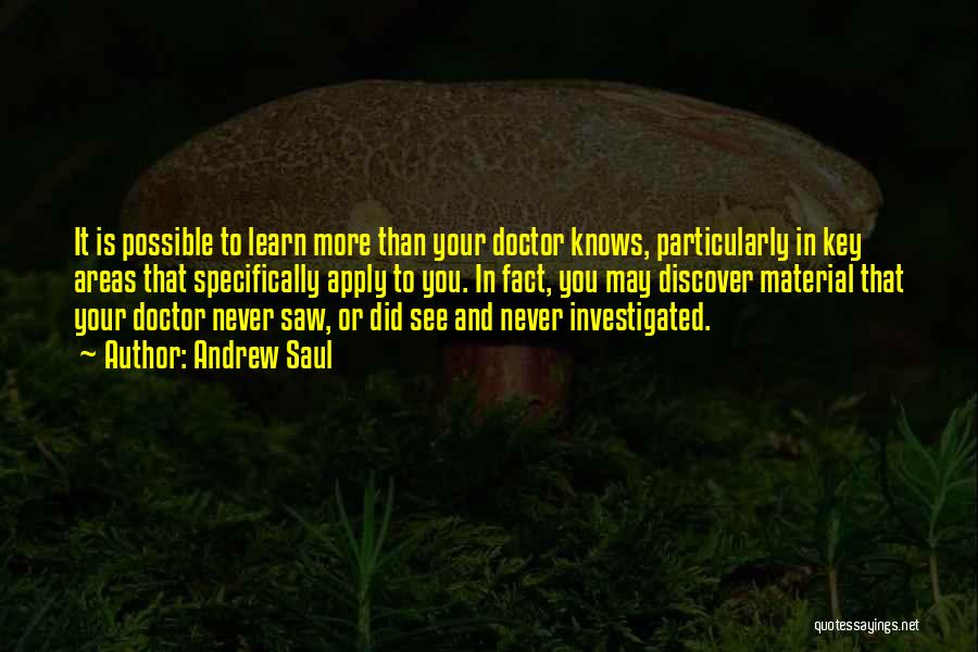 Andrew Saul Quotes: It Is Possible To Learn More Than Your Doctor Knows, Particularly In Key Areas That Specifically Apply To You. In