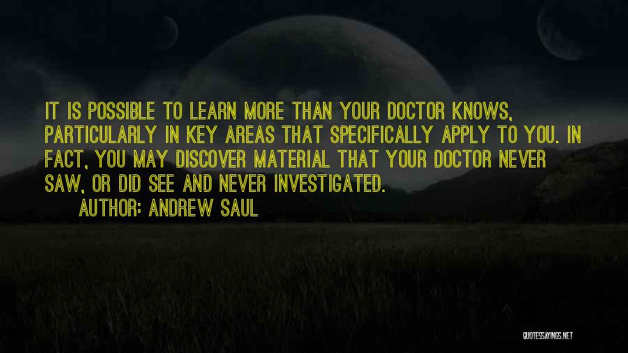 Andrew Saul Quotes: It Is Possible To Learn More Than Your Doctor Knows, Particularly In Key Areas That Specifically Apply To You. In