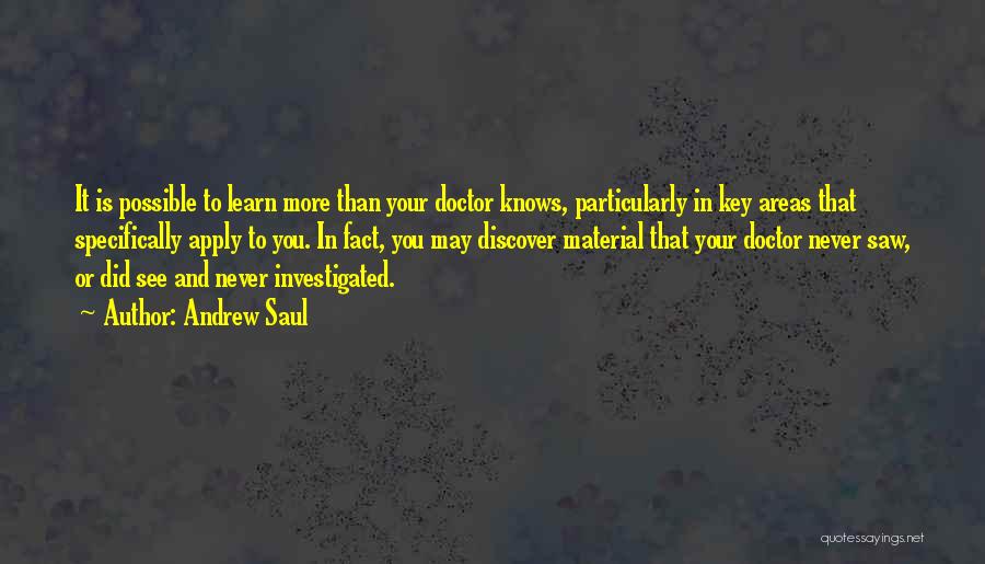 Andrew Saul Quotes: It Is Possible To Learn More Than Your Doctor Knows, Particularly In Key Areas That Specifically Apply To You. In