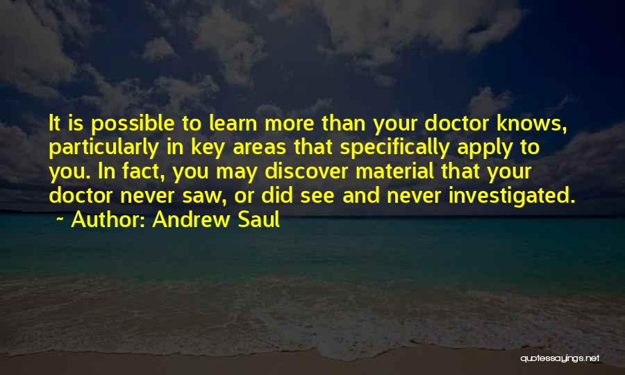 Andrew Saul Quotes: It Is Possible To Learn More Than Your Doctor Knows, Particularly In Key Areas That Specifically Apply To You. In
