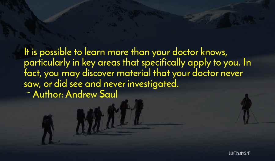 Andrew Saul Quotes: It Is Possible To Learn More Than Your Doctor Knows, Particularly In Key Areas That Specifically Apply To You. In