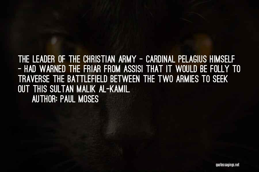 Paul Moses Quotes: The Leader Of The Christian Army - Cardinal Pelagius Himself - Had Warned The Friar From Assisi That It Would