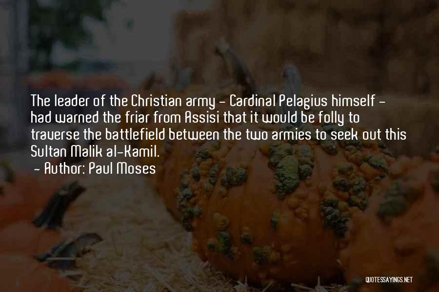 Paul Moses Quotes: The Leader Of The Christian Army - Cardinal Pelagius Himself - Had Warned The Friar From Assisi That It Would