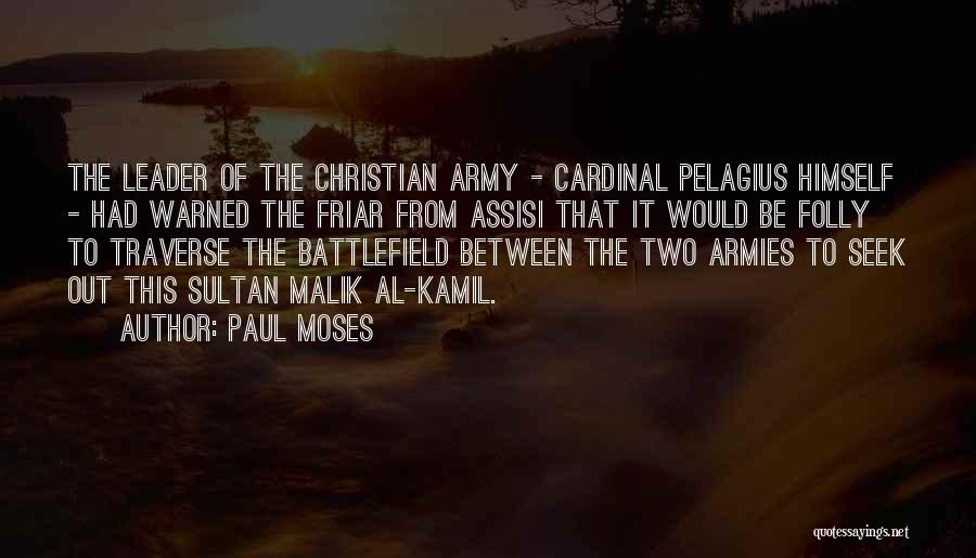 Paul Moses Quotes: The Leader Of The Christian Army - Cardinal Pelagius Himself - Had Warned The Friar From Assisi That It Would