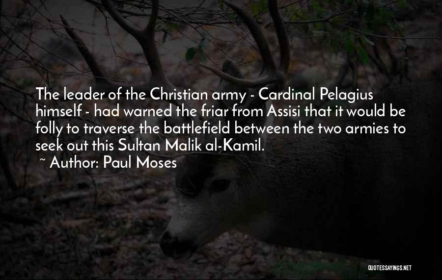 Paul Moses Quotes: The Leader Of The Christian Army - Cardinal Pelagius Himself - Had Warned The Friar From Assisi That It Would