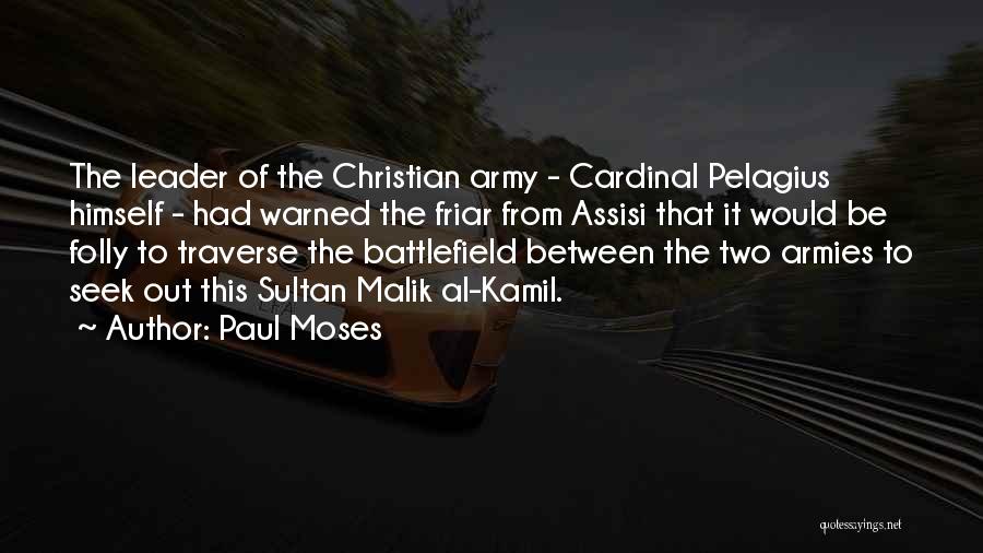 Paul Moses Quotes: The Leader Of The Christian Army - Cardinal Pelagius Himself - Had Warned The Friar From Assisi That It Would