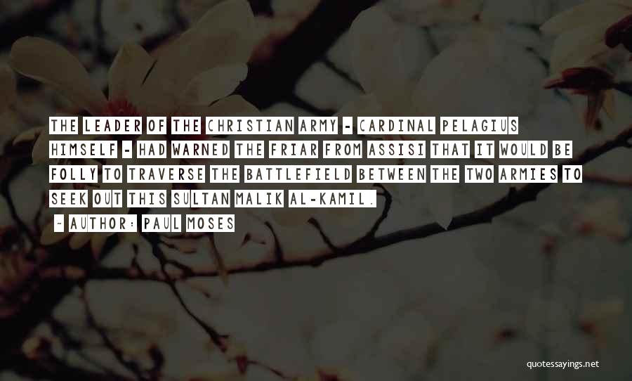 Paul Moses Quotes: The Leader Of The Christian Army - Cardinal Pelagius Himself - Had Warned The Friar From Assisi That It Would