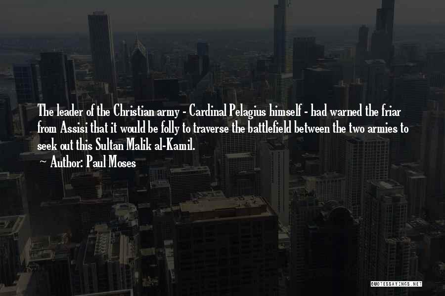 Paul Moses Quotes: The Leader Of The Christian Army - Cardinal Pelagius Himself - Had Warned The Friar From Assisi That It Would