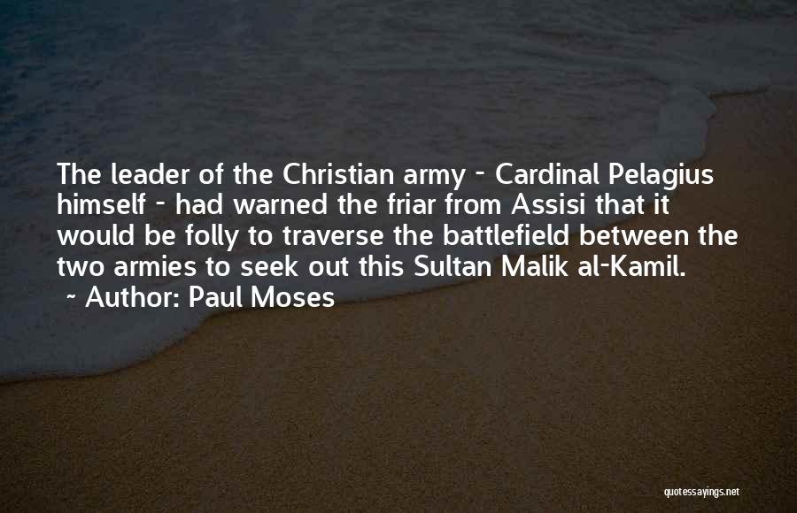 Paul Moses Quotes: The Leader Of The Christian Army - Cardinal Pelagius Himself - Had Warned The Friar From Assisi That It Would