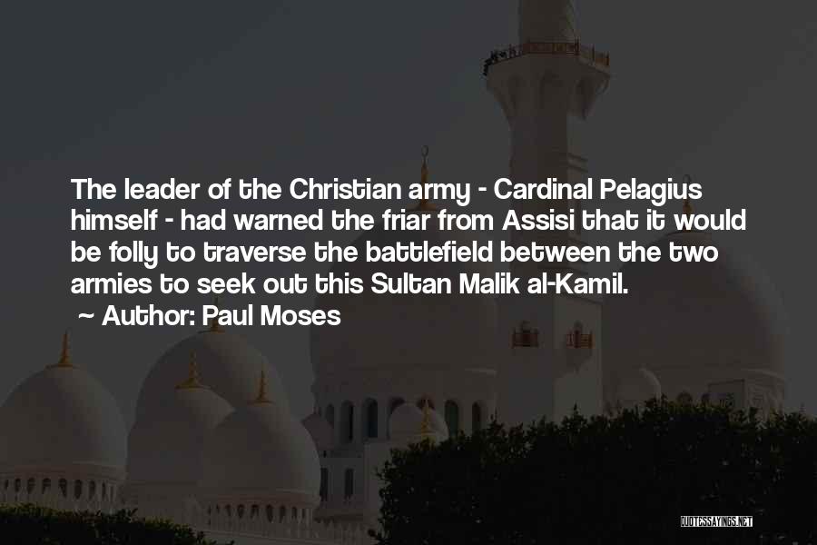 Paul Moses Quotes: The Leader Of The Christian Army - Cardinal Pelagius Himself - Had Warned The Friar From Assisi That It Would