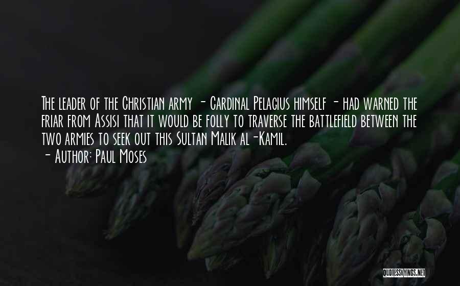 Paul Moses Quotes: The Leader Of The Christian Army - Cardinal Pelagius Himself - Had Warned The Friar From Assisi That It Would