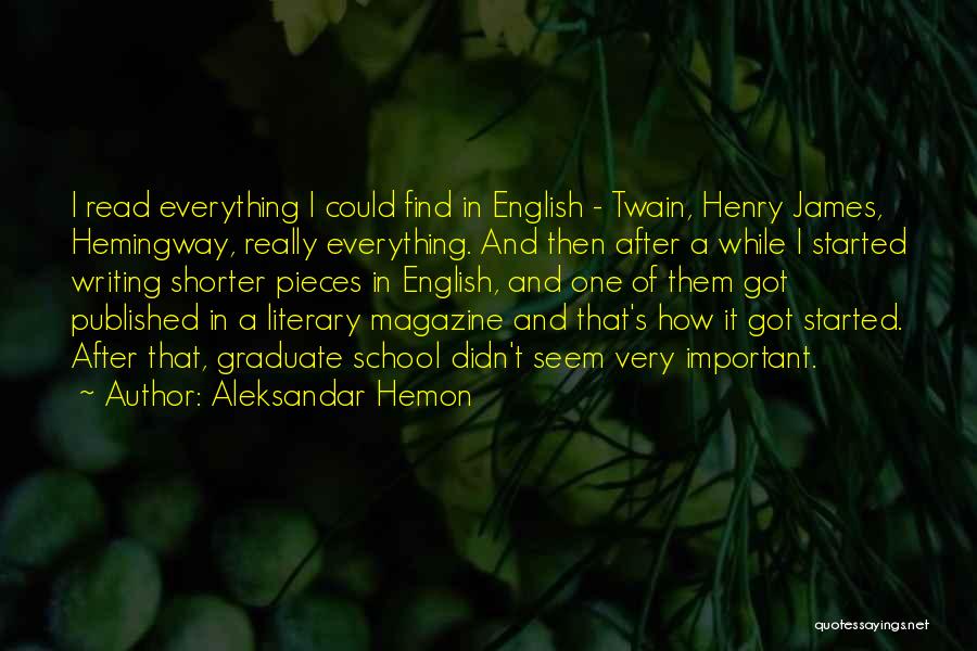 Aleksandar Hemon Quotes: I Read Everything I Could Find In English - Twain, Henry James, Hemingway, Really Everything. And Then After A While