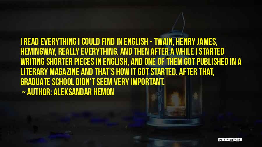 Aleksandar Hemon Quotes: I Read Everything I Could Find In English - Twain, Henry James, Hemingway, Really Everything. And Then After A While