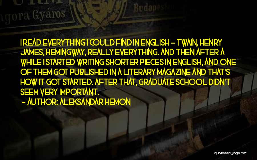 Aleksandar Hemon Quotes: I Read Everything I Could Find In English - Twain, Henry James, Hemingway, Really Everything. And Then After A While